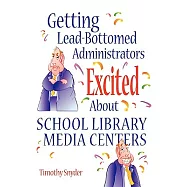 Getting Lead-Bottomed Administrators Excited About School Library Media Centers
