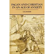Pagan and Christian in an Age of Anxiety: Some Aspects of Religious Experience from Marcus Aurelius to Constantine