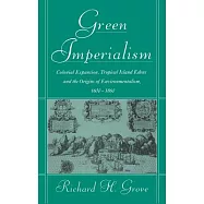 Green Imperialism: Colonial Expansion, Tropical Island Edens and the Origins of Environmentalism, 1600 1860