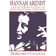 Hannah Arendt: A Reinterpretation of Her Political Thought