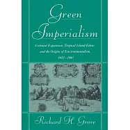 Green Imperialism: Colonial Expansion, Tropical Island Edens and the Origins of Environmentalism, 1600 1860