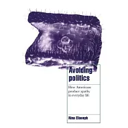 Avoiding Politics: How Americans Produce Apathy in Everyday Life