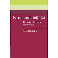 Kronstadt 1917-1921: The Fate of a Soviet Democracy