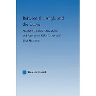 Between the Angle And the Curve: Mapping Gender, Race, Space, And Identity in Willa Cather And Toni Morrison