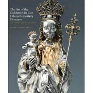 The Art of the Goldsmith in Late Fifteenth-century Germany: The Kimbell Virgin and Her Bishop