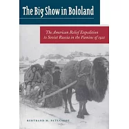 The Big Show in Bololand: The American Relief Expedition to Soviet Russia in the Famine of 1921