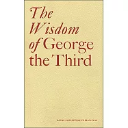 The Wisdom of George the Third: Papers from a Symposium at the Queen&rsquo;s Gallery, Buckingham Palace June 2004