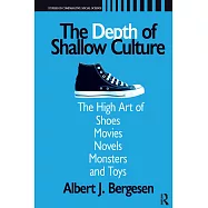 The Depth of Shallow Culture: The High Art of Shoes, Movies, Novels, Monsters, And Toys