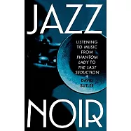 Jazz Noir: Listening to Music from Phantom Lady to the Last Seduction