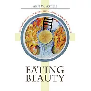 Eating Beauty: The Eucharist and the Spiritual Arts of the Middle Ages