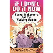 If I Don’t Do It Now...: Career Makeovers for the Working Woman