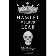 Hamlet Versus Lear: Cultural Politics And Shakespeare’s Art