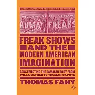 Freak Shows and the Modern American Imagination: Constructing the Damaged Body from Willa Cather to Truman Capote