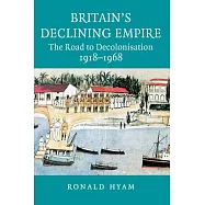 Britain’s Declining Empire: The Road to Decolonisation, 1918-1968