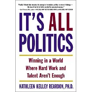 It&rsquo;s All Politics: Winning in a World Where Hard Work and Talent Aren&rsquo;t Enough