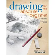 Drawing for the Absolute Beginner: A Clear & Easy Guide to Successful Drawing