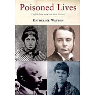 Poisoned Lives: English Poisoners And Their Victims