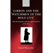 Gibbon and the &rsquo;Watchmen of the Holy City&rsquo;: The Historian and His Reputation, 1776-1815