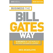 Business the Bill Gates Way: 10 Secrets of the World&rsquo;s Richest Business Leader