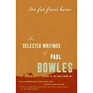 Too Far from Home: The Selected Writings of Paul Bowles