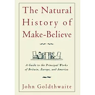 The Natural History of Make-Believe: A Guide to the Principal Works of Britain, Europe, and America