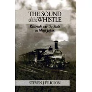 The Sound of the Whistle: Railroads and the State in Meiji Japan