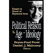 Political Reason in the Age of Ideology: Essays in Honor of Raymond Aron