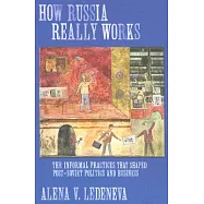 How Russia Really Works: The Informal Practices That Shaped Post-Soviet Politics and Business