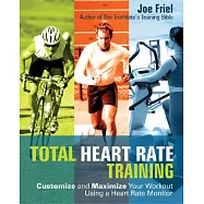 Total Heart Rate Training: Customize and Maximize Your Workout Using a Heart Rate Monitor