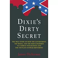 Dixie’s Dirty Secret: The True Story of How the Government, the Media, and the Mob Conspired to Combat Integration and the Viet