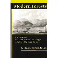Modern Forests: Statemaking and Environmental Change in Colonial Eastern India