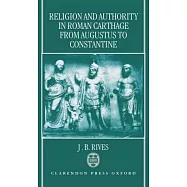 Religion and Authority in Roman Carthage from Augustus to Constantine
