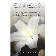 Teach Me How to Die: To Help the Terminally Ill to Take Charge of the Last Days