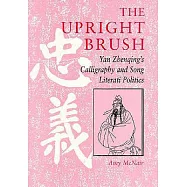 The Upright Brush: Yan Zhenqing’s Calligraphy and Song Literati Politics