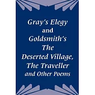 Gray’s Elegy and Goldsmith’s the Deserted Village, the Traveller and Other Poems