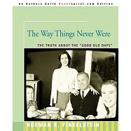 The Way Things Never Were: The Truth About the Good Old Days