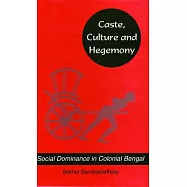 Caste, Culture and Hegemony: Social Domination in Colonial Bengal