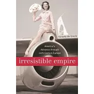 Irresistible Empire: America’s Advance Through Twentieth-Century Europe