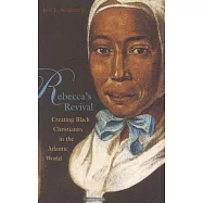 Rebecca&rsquo;s Revival: Creating Black Christianity in the Atlantic World