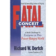 Fatal Conceit: How the Deception of Power Becomes Every Man&rsquo;s Trap, Every Woman&rsquo;s Dilemma