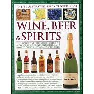 The Illustrated Encyclopedia of Wine, Beer & Spirits: The Definitive Reference Guide to Alcohol-based Drinks And Mixers