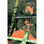 The Political Lives Of Dead Bodies: Reburial and Postsocialist Change