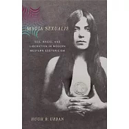 Magia Sexualis: Sex, Magic, And Liberation in Modern Western Esotericism