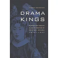 Drama Kings: Players And Publics in the Re-creation of Peking Opera, 1870-1937