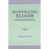 Reconstructing Eliade: Making Sense of Religion
