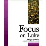 Focus on Luke: A Study Guide for Groups & Individuals