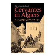 Cervantes In Algiers: A Captive’s Tale