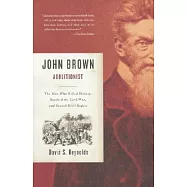 John Brown, Abolitionist: The Man Who Killed Slavery, Sparked the Civil War, And Seeded Civil Rights