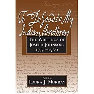To Do Good to My Indian Brethren: The Writings of Joseph Johnson, 1751-1776