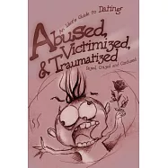 Abused, Victimized, and Traumatized: An Idiot’s Guide to Dating
